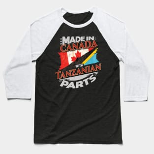 Made In Canada With Tanzanian Parts - Gift for Tanzanian From Tanzania Baseball T-Shirt